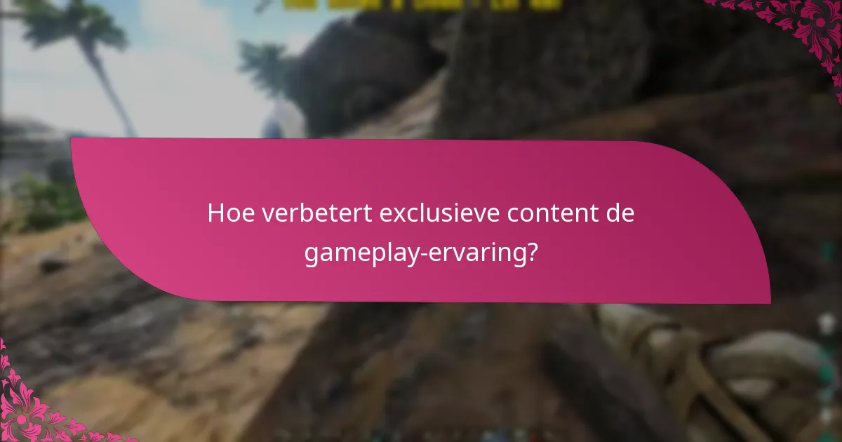 Hoe verbetert exclusieve content de gameplay-ervaring?