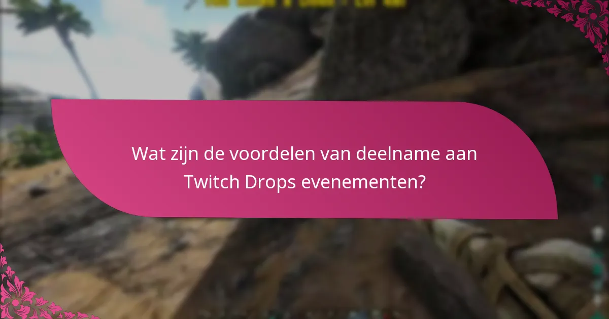 Wat zijn de voordelen van deelname aan Twitch Drops evenementen?